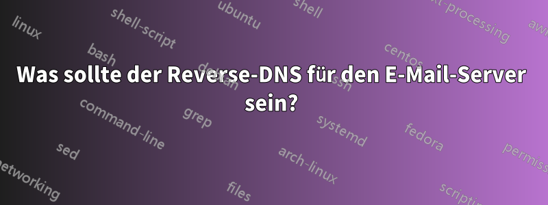 Was sollte der Reverse-DNS für den E-Mail-Server sein?