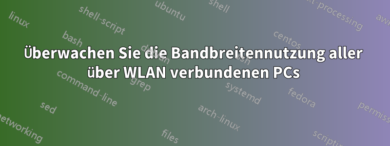 Überwachen Sie die Bandbreitennutzung aller über WLAN verbundenen PCs