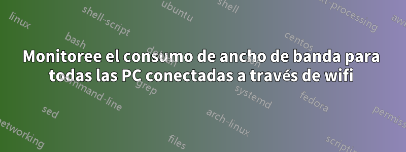 Monitoree el consumo de ancho de banda para todas las PC conectadas a través de wifi