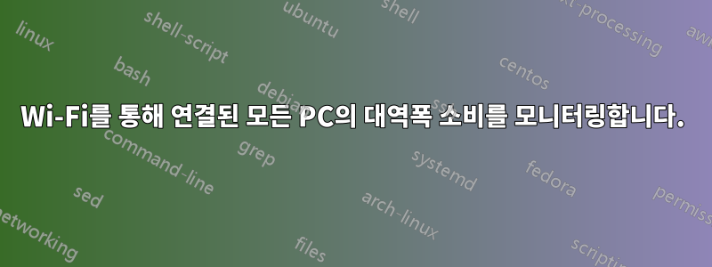 Wi-Fi를 통해 연결된 모든 PC의 대역폭 소비를 모니터링합니다.