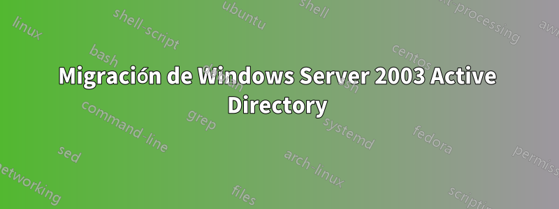 Migración de Windows Server 2003 Active Directory