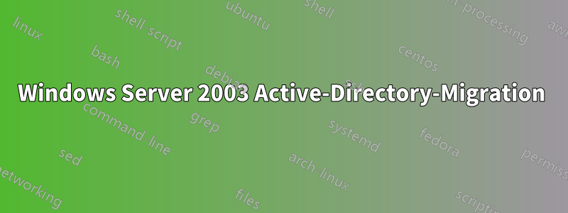 Windows Server 2003 Active-Directory-Migration