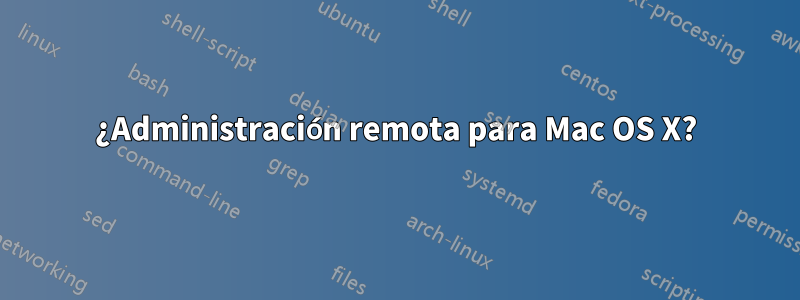 ¿Administración remota para Mac OS X?