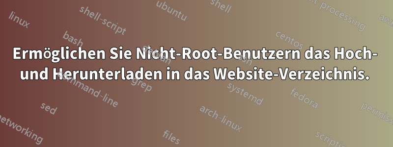 Ermöglichen Sie Nicht-Root-Benutzern das Hoch- und Herunterladen in das Website-Verzeichnis.