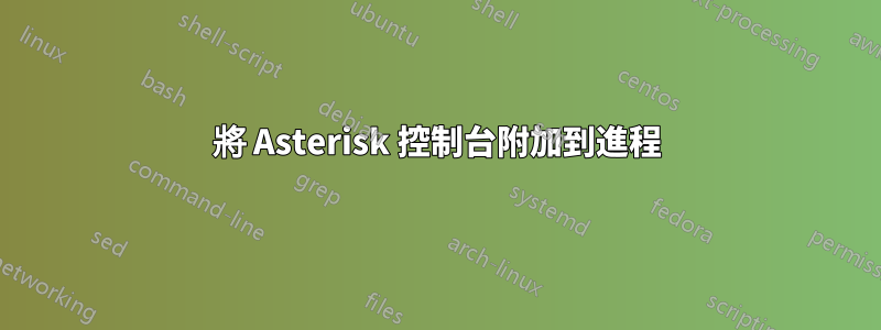 將 Asterisk 控制台附加到進程