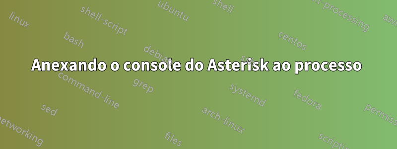 Anexando o console do Asterisk ao processo