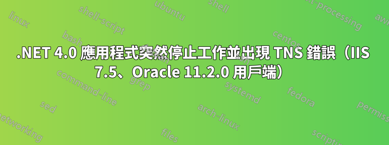 .NET 4.0 應用程式突然停止工作並出現 TNS 錯誤（IIS 7.5、Oracle 11.2.0 用戶端）