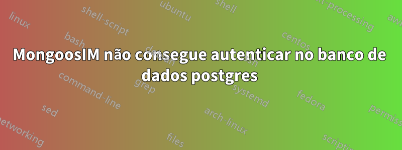 MongoosIM não consegue autenticar no banco de dados postgres