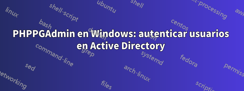 PHPPGAdmin en Windows: autenticar usuarios en Active Directory