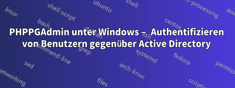 PHPPGAdmin unter Windows – Authentifizieren von Benutzern gegenüber Active Directory