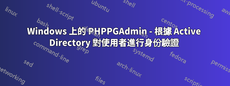 Windows 上的 PHPPGAdmin - 根據 Active Directory 對使用者進行身份驗證