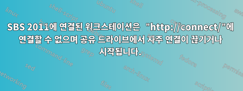 SBS 2011에 연결된 워크스테이션은 "http://connect/"에 연결할 수 없으며 공유 드라이브에서 자주 연결이 끊기거나 시작됩니다.