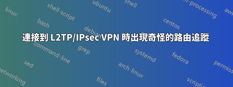 連接到 L2TP/IPsec VPN 時出現奇怪的路由追蹤