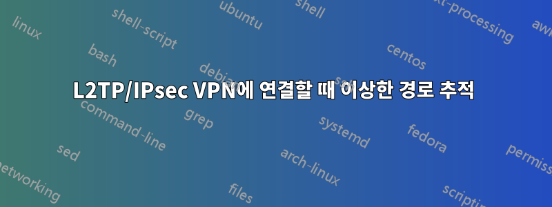 L2TP/IPsec VPN에 연결할 때 이상한 경로 추적