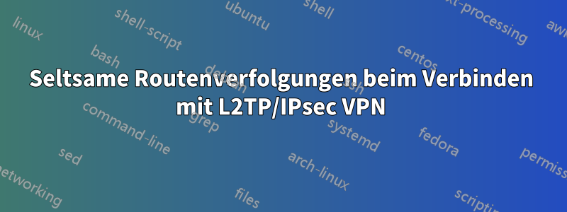 Seltsame Routenverfolgungen beim Verbinden mit L2TP/IPsec VPN