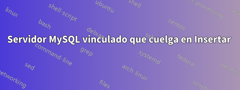 Servidor MySQL vinculado que cuelga en Insertar