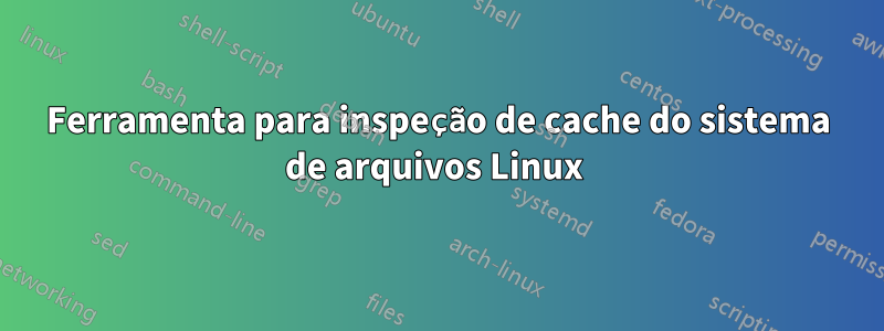 Ferramenta para inspeção de cache do sistema de arquivos Linux 