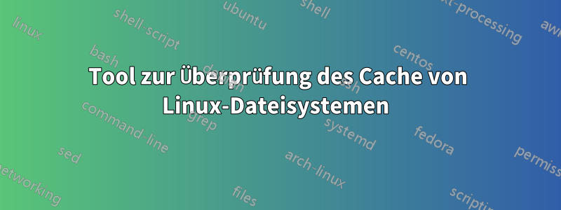 Tool zur Überprüfung des Cache von Linux-Dateisystemen 