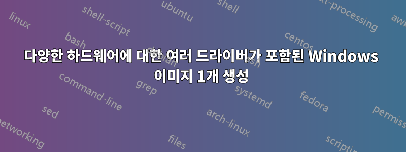 다양한 하드웨어에 대한 여러 드라이버가 포함된 Windows 이미지 1개 생성