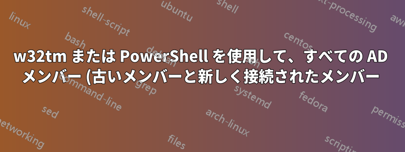 w32tm または PowerShell を使用して、すべての AD メンバー (古いメンバーと新しく接続されたメンバー) に NTP サーバーを設定しますか?