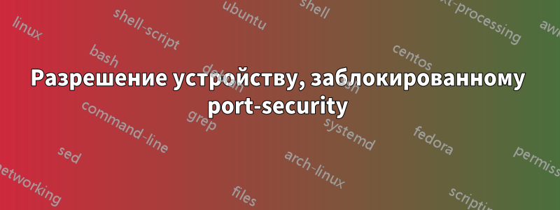 Разрешение устройству, заблокированному port-security