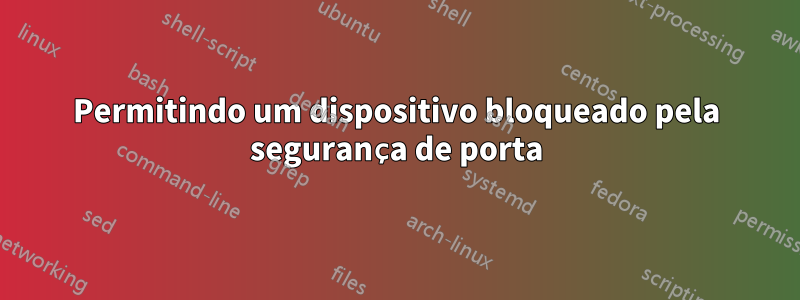 Permitindo um dispositivo bloqueado pela segurança de porta