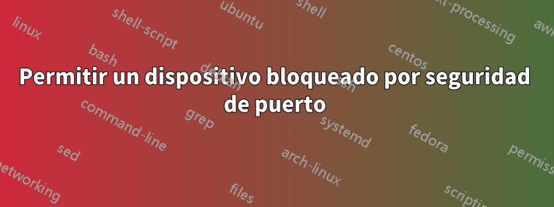 Permitir un dispositivo bloqueado por seguridad de puerto