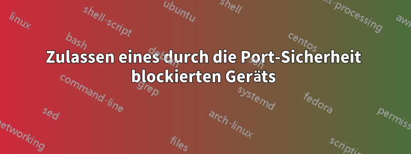 Zulassen eines durch die Port-Sicherheit blockierten Geräts