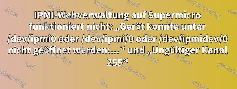 IPMI-Webverwaltung auf Supermicro funktioniert nicht: „Gerät konnte unter /dev/ipmi0 oder /dev/ipmi/0 oder /dev/ipmidev/0 nicht geöffnet werden:...“ und „Ungültiger Kanal 255“