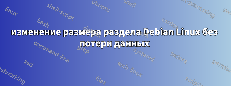 изменение размера раздела Debian Linux без потери данных