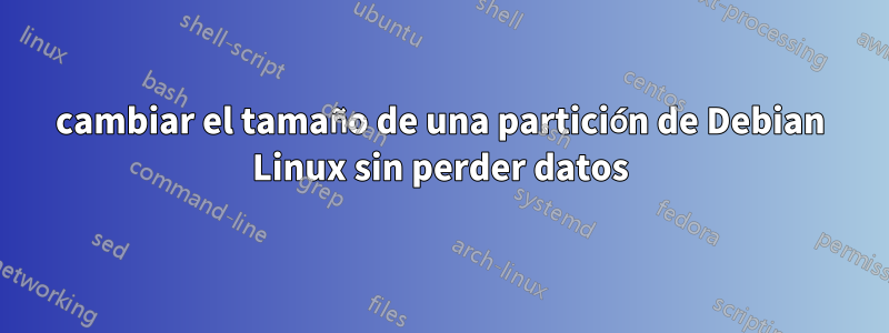 cambiar el tamaño de una partición de Debian Linux sin perder datos