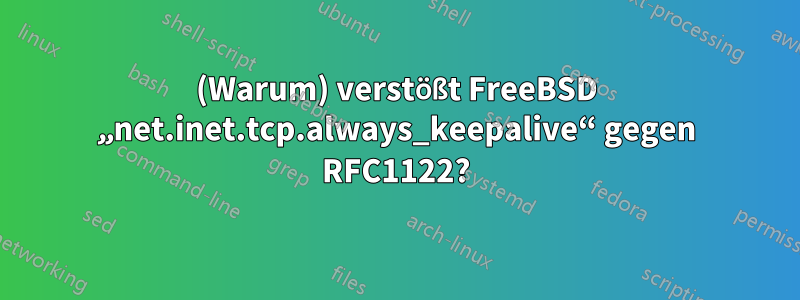 (Warum) verstößt FreeBSD „net.inet.tcp.always_keepalive“ gegen RFC1122?