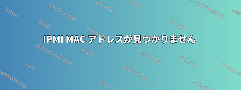 IPMI MAC アドレスが見つかりません