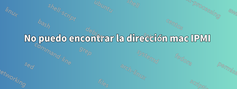 No puedo encontrar la dirección mac IPMI