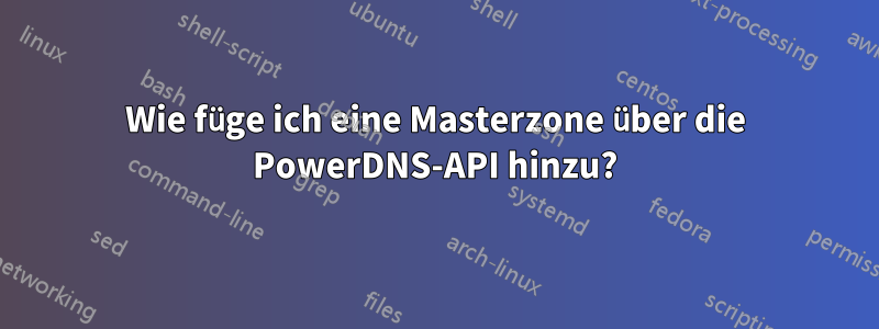 Wie füge ich eine Masterzone über die PowerDNS-API hinzu?