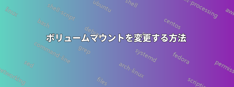 ボリュームマウントを変更する方法