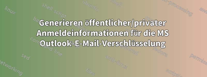 Generieren öffentlicher/privater Anmeldeinformationen für die MS Outlook-E-Mail-Verschlüsselung