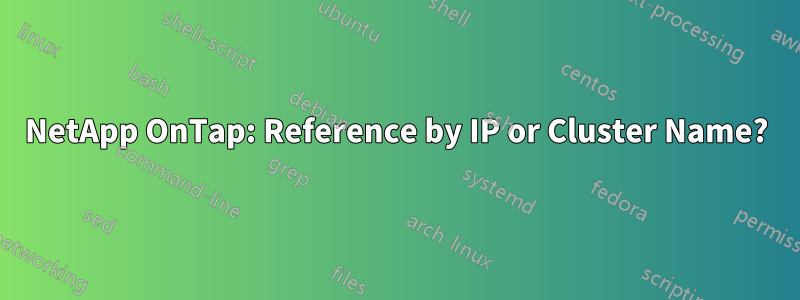 NetApp OnTap: Reference by IP or Cluster Name?