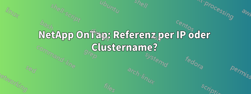 NetApp OnTap: Referenz per IP oder Clustername?