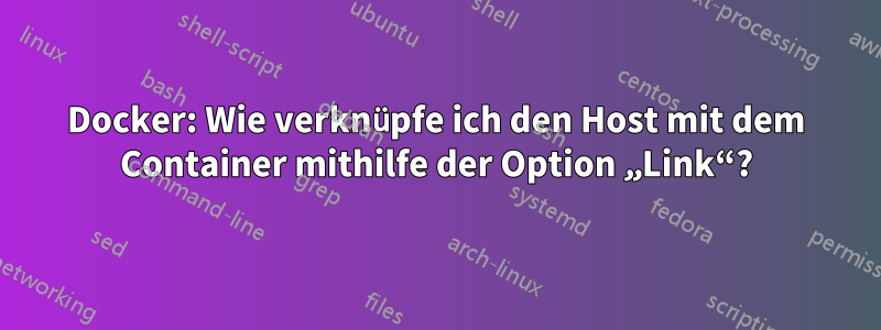 Docker: Wie verknüpfe ich den Host mit dem Container mithilfe der Option „Link“?