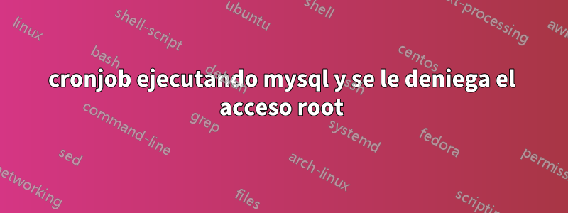 cronjob ejecutando mysql y se le deniega el acceso root