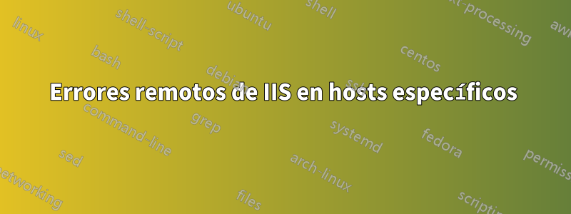 Errores remotos de IIS en hosts específicos