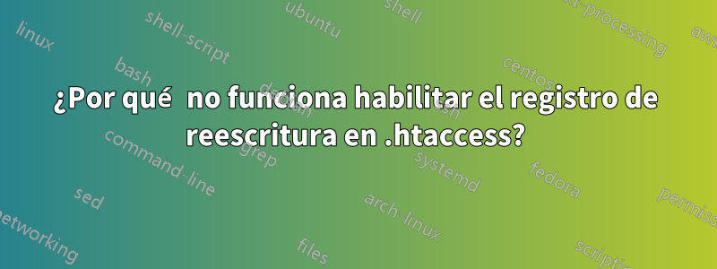 ¿Por qué no funciona habilitar el registro de reescritura en .htaccess?