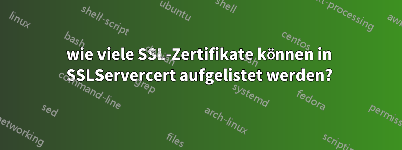 wie viele SSL-Zertifikate können in SSLServercert aufgelistet werden?