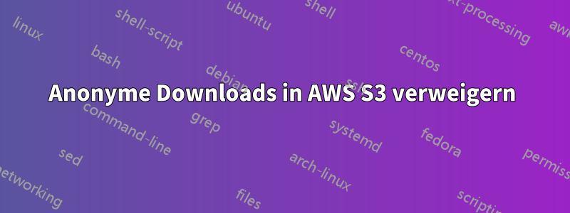 Anonyme Downloads in AWS S3 verweigern