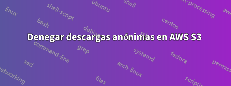 Denegar descargas anónimas en AWS S3