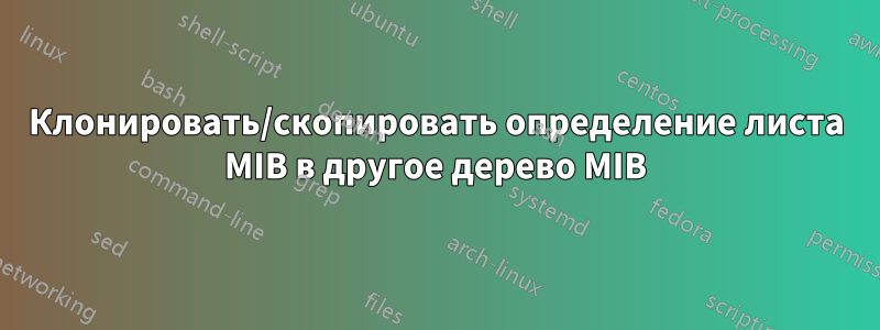 Клонировать/скопировать определение листа MIB в другое дерево MIB