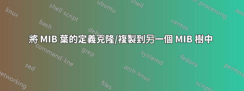 將 MIB 葉的定義克隆/複製到另一個 MIB 樹中