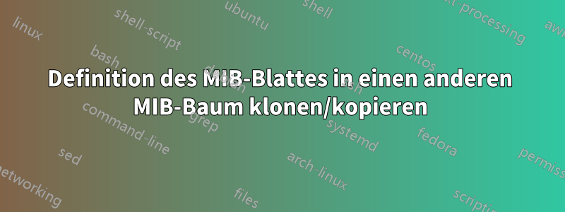 Definition des MIB-Blattes in einen anderen MIB-Baum klonen/kopieren