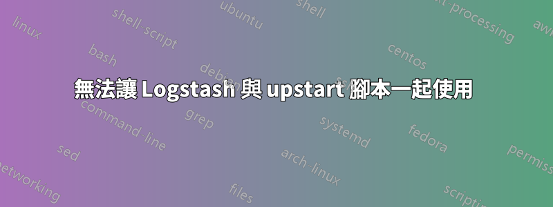 無法讓 Logstash 與 upstart 腳本一起使用